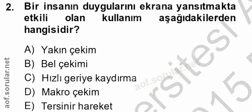 2. soru: Bir insanın duygularını ekrana yansıtmakta etkili olan kullanım aşağıdakilerden hangisidir? A) Yakın çekim B) Bel çek…