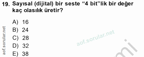 19. soru: Sayısal (dijital) bir seste "4 bit" lik bir değer kaç olasılık üretir? A) 16 B) 24 C) 28 D) 32 E) 38