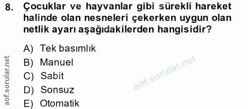 8. soru: Çocuklar ve hayvanlar gibi sürekli hareket halinde olan nesneleri çekerken uygun olan netlik ayarı aşağıdakilerden ha…