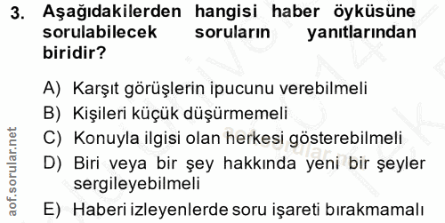 3. soru: Aşağıdakilerden hangisi haber öyküsüne sorulabilecek soruların yanıtlarından biridir? A) Karşıt görüşlerin ipucunu ve…