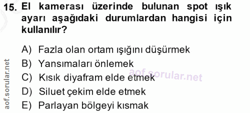 15. soru: El kamerası üzerinde bulunan spot ışık ayarı aşağıdaki durumlardan hangisi için kullanılır? A) Fazla olan ortam ışığı…