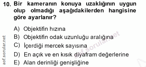 10. soru: Bir kameranın konuya uzaklığının uygun olup olmadığı aşağıdakilerden hangisine göre ayarlanır? A) Objektifin hızına B…
