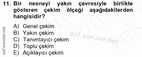 11. soru: Bir nesneyi yakın çevresiyle birlikte gösteren çekim ölçeği aşağıdakilerden hangisidir? A) Genel çekim B) Yakın çekim…