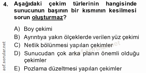 4. soru: Aşağıdaki çekim türlerinin hangisinde sunucunun başının bir kısmının kesilmesi sorun oluşturmaz? A) Boy çekimi B) Ayr…