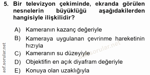 5. soru: Bir televizyon çekiminde, ekranda görülen nesnelerin büyüklüğü aşağıdakilerden hangisiyle ilişkilidir? A) Kameranın k…
