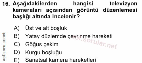 16. soru: Aşağıdakilerden hangisi televizyon kameraları açısından görüntü düzenlemesi başlığı altında incelenir? A) Üst ve alt…