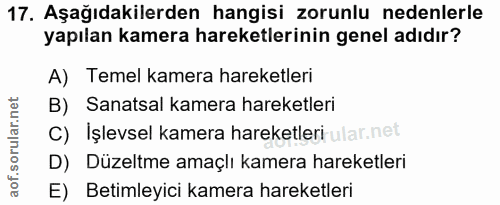 17. soru: Aşağıdakilerden hangisi zorunlu nedenlerle yapılan kamera hareketlerinin genel adıdır? A) Temel kamera hareketleri B)…
