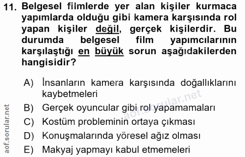 11. soru: Belgesel filmlerde yer alan kişiler kurmaca yapımlarda olduğu gibi kamera karşısında rol yapan kişiler değil, gerçek…