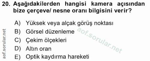 20. soru: Aşağıdakilerden hangisi kamera açısından bize çerçeve/ nesne oranı bilgisini verir? A) Yüksek veya alçak görüş noktas…