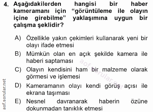 4. soru: Aşağıdakilerden | hangisi bir haber kameramanı için "görüntüleme ile olayın içine girebilme" yaklaşımına uygun bir ça…