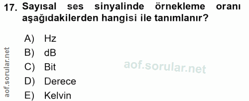 17. soru: Sayısal ses sinyalinde örnekleme oranı aşağıdakilerden hangisi ile tanımlanır? A) Hz B) dB C) Bit D) Derece E) Kelvin