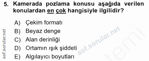 5. soru: Kamerada pozlama konusu aşağıda verilen konulardan en çok hangisiyle ilgilidir? A) Çekim formatı B) Beyaz denge C) Al…