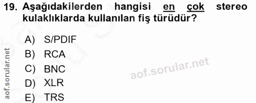 19. soru: Aşağıdakilerden hangisi en cok stereo kulaklıklarda kullanılan fiş türüdür? A) S/PDIF B) RCA C) BNC D) XLR E) TRS
