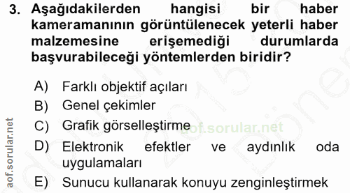 3. soru: Aşağıdakilerden hangisi bir haber kameramanının görüntülenecek yeterli haber malzemesine erişemediği durumlarda başvu…