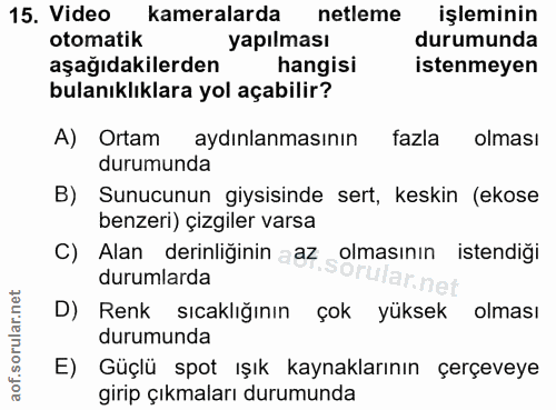 15. soru: Video kameralarda netleme işleminin otomatik yapılması durumunda aşağıdakilerden hangisi istenmeyen bulanıklıklara yo…