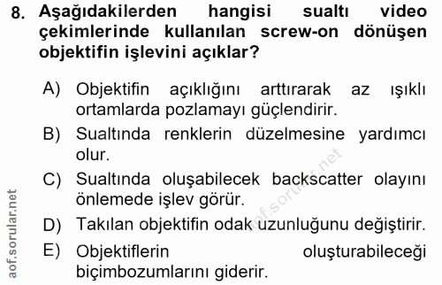 8. soru: Aşağıdakilerden hangisi sualtı video çekimlerinde kullanılan screw-on dönüşen objektifin işlevini açıklar? A) Objekti…