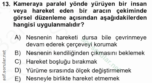13. soru: Kameraya paralel yönde yürüyen bir insan veya hareket eden bir aracın çekiminde görsel düzenleme açısından aşağıdakil…