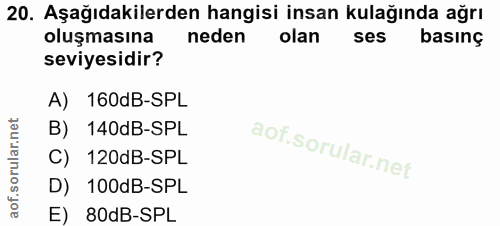 20. soru: Aşağıdakilerden hangisi insan kulağında ağrı oluşmasına neden olan ses basınç seviyesidir? A) 160dB-SPL B) 140dB-SPL…