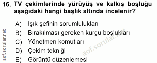 16. soru: TV çekimlerinde yürüyüş ve kalkış boşluğu aşağıdaki hangi başlık altında incelenir? A) Işık şefinin sorumlulukları B)…
