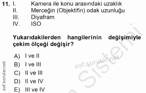 11. soru: I. Kamera ile konu arasındaki uzaklık Il. Merceğin (Objektifin) odak uzunluğu III. Diyafram IV. ISO Yukarıdakilerden…