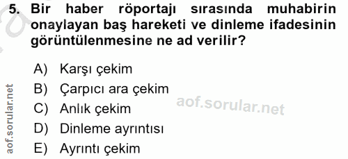 5. soru: Bir haber röportaji sırasında muhabirin onaylayan baş hareketi ve dinleme ifadesinin görüntülenmesine ne ad verilir?…
