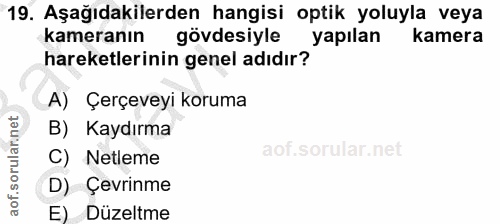 19. soru: Aşağıdakilerden hangisi optik yoluyla veya kameranın gövdesiyle yapılan kamera hareketlerinin genel adıdır? A) Çerçev…