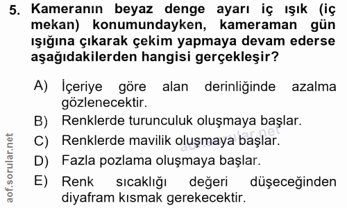 5. soru: Kameranın beyaz denge ayarı iç ışık (iç mekan) konumundayken, kameraman gün ışığına çıkarak çekim yapmaya devam eders…