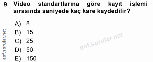 9. soru: Video standartlarına göre kayıt işlemi sırasında saniyede kaç kare kaydedilir? A) 8 B) 15 C) 25 D) 50 E) 150