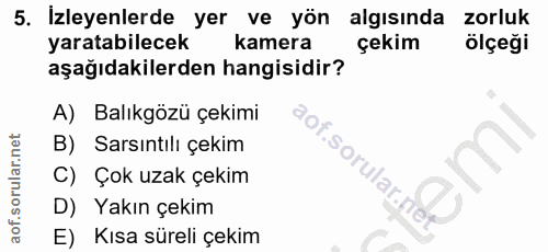 5. soru: Izleyenlerde yer ve yön algısında zorluk yaratabilecek kamera çekim ölçeği aşağıdakilerden hangisidir? A) Balıkgözü ç…
