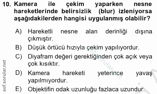 10. soru: Kamera ile çekim yaparken nesne hareketlerinde belirsizlik (blur) izleniyorsa aşağıdakilerden hangisi uygulanmış olab…