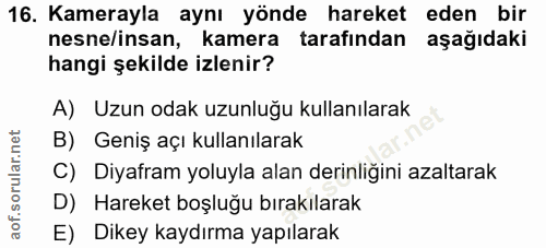 16. soru: Kamerayla aynı yönde hareket eden bir nesne/insan, kamera tarafından aşağıdaki hangi şekilde izlenir? A) Uzun odak uz…