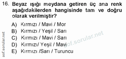 16. soru: Beyaz ışığı meydana getiren üç ana renk aşağıdakilerden hangisinde tam ve doğru olarak verilmiştir? A) Kırmızı / Mavi…