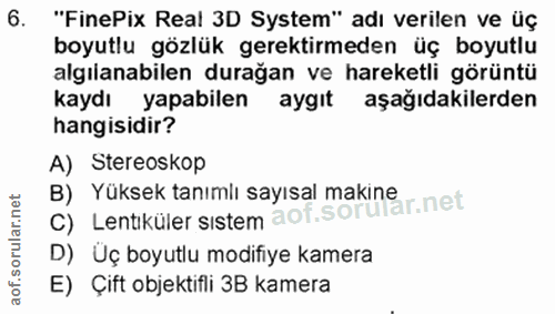 6. soru: "FinePix Real 3D System" adı verilen ve üç boyutlu gözlük gerektirmeden üç boyutlu algılanabilen durağan ve hareketli…