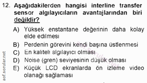 12. soru: Aşağıdakilerden hangisi interline transfer sensor algılayıcıların avantajlarından biri değildir? A) Yüksek enstantane…