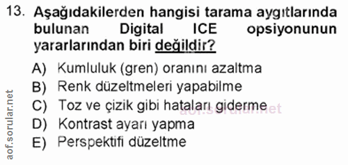 13. soru: Aşağıdakilerden hangisi tarama aygıtlarında bulunan Digital ICE opsiyonunun yararlarından biri değildir? A) Kumluluk…