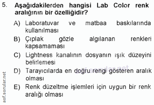 5. soru: Aşağıdakilerden hangisi Lab Color renk aralığının bir özelliğidir? A) Laboratuvar ve matbaa baskılarında kullanılması…