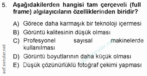 5. soru: Aşağıdakilerden hangisi tam çerçeveli (full frame) algılayıcıların özelliklerinden biridir? A) Görece daha karmaşık b…