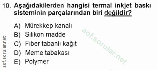 10. soru: Aşağıdakilerden hangisi termal inkjet baskı sisteminin parçalarından biri değildir? A) Mürekkep kanalı B) Silıkon mad…