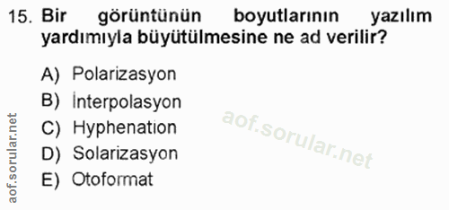 15. soru: Bir gorüntünün boyutlarının yazılım yardımıyla büyütülmesine ne ad verilir? A) Polarizasyon B) Interpolasyon C) Hyphe…