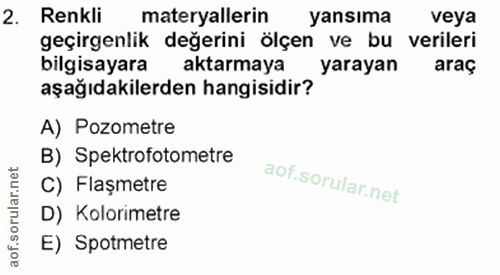 2. soru: Renkli materyallerin yansıma veya geçirgenlik değerini ölçen ve bu verileri bilgisayara aktarmaya yarayan araç aşağıd…