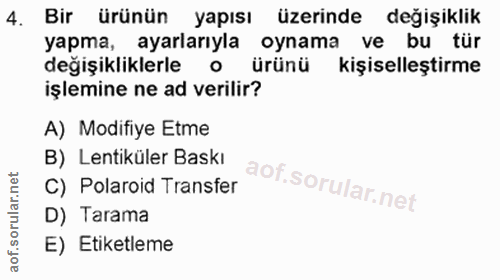 4. soru: Bir ürünün yapısı üzerinde değişiklik yapma, ayarlarıyla oynama ve bu tür değişikliklerle o ürünü kişiselleştirme işl…