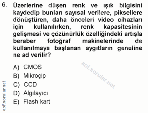 6. soru: Üzerlerine düşen renk ve ışık bilgisini kaydedip bunları sayısal verilere, piksellere dönüştüren, daha önceleri video…