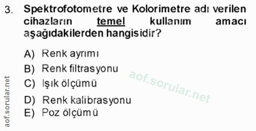 3. soru: Spektrofotometre ve Kolorimetre adı verilen cihazların temel kullanım amacı aşağıdakilerden hangisidir? A) Renk ayrım…