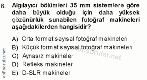 6. soru: Algılayıcı bölümleri 35 mm sistemlere göre daha büyük olduğu için daha yüksek çözünürlük sunabilen fotoğraf makineler…