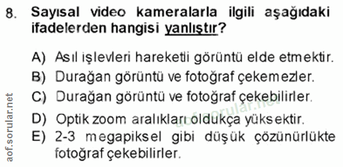 8. soru: Sayısal video kameralarla ilgili aşağıdaki ifadelerden hangisi yanlıştır? A) Asıl işlevleri hareketli görüntü elde et…