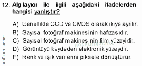 12. soru: Algılayıcı ile ilgili aşağıdaki ifadelerden hangisi yanlıştır? A) Genellikle CCD ve CMOS olarak ikiye ayrılır. B) Say…