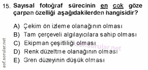 15. soru: Sayısal fotoğraf sürecinin en çok göze çarpan özelliği aşağıdakilerden hangisidir? A) Çekim ön izleme olanağının olma…