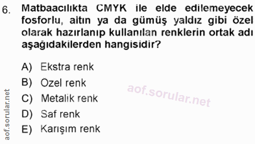 6. soru: Matbaacılıkta CMYK ile elde edilemeyecek fosforlu, altın ya da gümüş yaldız gibi özel olarak hazırlanıp kullanılan re…