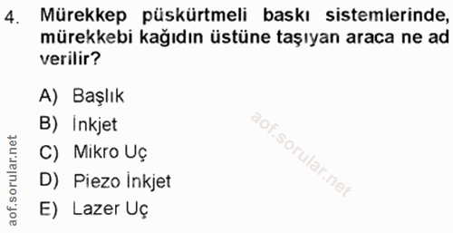 4. soru: Mürekkep püskürtmeli baskı sistemlerinde, mürekkebi kağıdın üstüne taşıyan araca ne ad verilir? A) Başlık B) Inkjet C…