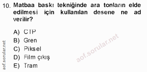 10. soru: Matbaa baskı tekniğinde ara tonların elde edilmesi için kullanılan desene ne ad verilir? A) CIP B) Gren C) Piksel D)…
